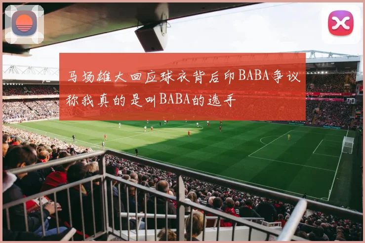 马场雄大回应球衣背后印BABA争议称我真的是叫BABA的选手