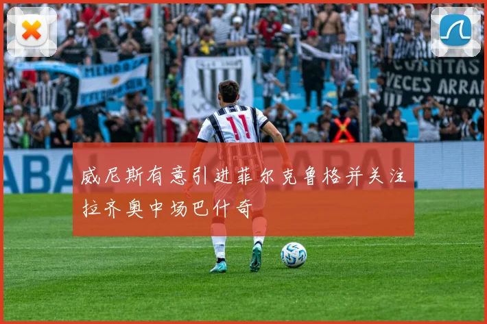 威尼斯有意引进菲尔克鲁格并关注拉齐奥中场巴什奇